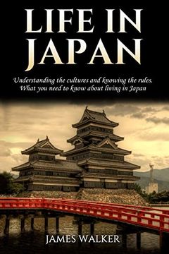portada Life in Japan: Understanding the Cultures and Knowing the Rules. What you Need to Know About Living in Japan (en Inglés)