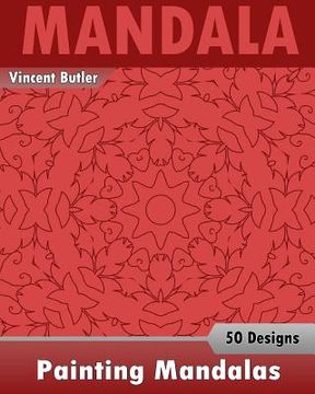 portada Painting Mandalas: 50 Unique Mandala Designs, Inspire Creativity, Coloring Meditation, Broader Imagination and Mandalas Patterns For Educ