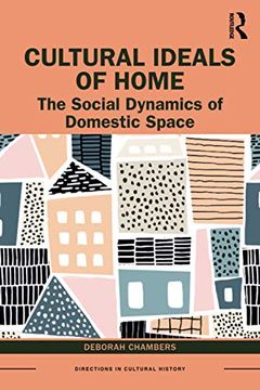 portada Cultural Ideals of Home: The Social Dynamics of Domestic Space (Directions in Cultural History) (in English)