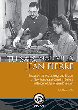 portada Tu Sais, mon Vieux Jean-Pierre: Essays on the Archaeology and History of new France and Canadian Culture in Honour of Jean-Pierre Chrestien (en Francés)