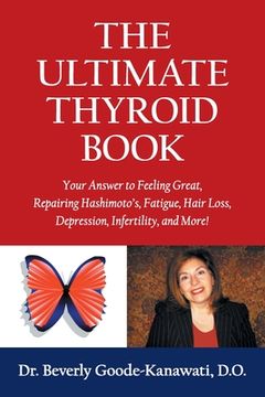 portada The Ultimate Thyroid Book: Your Answer to Feeling Great, Repairing Hashimoto's, Fatigue, Hair Loss, Depression, Infertility and More! (en Inglés)
