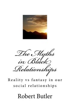 portada The Myths in Black Relationships: Reality vs fantasy in our social relationships (en Inglés)