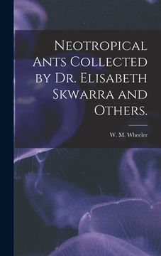 portada Neotropical Ants Collected by Dr. Elisabeth Skwarra and Others. (en Inglés)