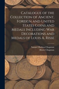 portada Catalogue of the Collection of Ancient, Foreign and United States Coins and Medals Including War Decorations and Medals of Louis A. Risse (en Inglés)