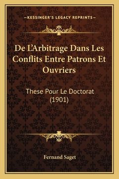 portada De L'Arbitrage Dans Les Conflits Entre Patrons Et Ouvriers: These Pour Le Doctorat (1901) (en Francés)