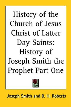 portada history of the church of jesus christ of latter day saints: history of joseph smith the prophet part one (in English)