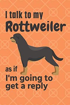 portada I Talk to my Rottweiler as if i'm Going to get a Reply: For Rottweiler Puppy Fans (en Inglés)