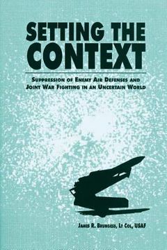 portada Setting the Context - Suppression of Enemy Air Defenses and Joint War Fighting in an Uncertain World (en Inglés)