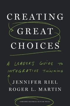 portada Creating Great Choices: A Leader's Guide to Integrative Thinking