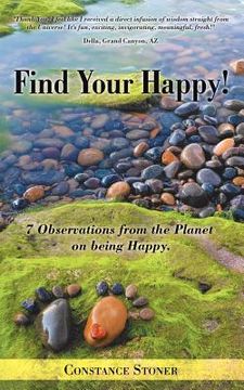 portada Find Your Happy!: 7 Observations from the Planet on Being Happy. (en Inglés)