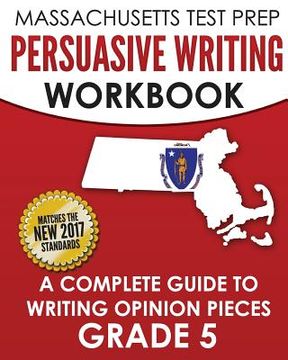 portada MASSACHUSETTS TEST PREP Persuasive Writing Workbook: A Complete Guide to Writing Opinion Pieces Grade 5 (en Inglés)