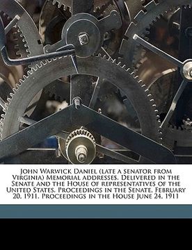 portada john warwick daniel (late a senator from virginia) memorial addresses. delivered in the senate and the house of representatives of the united states. (en Inglés)