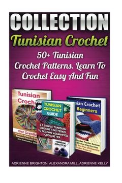 portada Tunisian Crochet Collection: 50+ Tunisian Crochet Patterns. Learn to Crochet Easy and Fun: (How to Crochet,Crochet Stitches,Tunisian Crochet, Crochet. Dummies, Crochet for Women, Modern Crochet) (en Inglés)