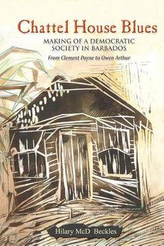 portada Chattel House Blues: Making of a Democratic Society in Barbados - From Clement Payne to Owen Arthur 