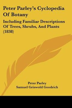 portada peter parley's cyclopedia of botany: including familiar descriptions of trees, shrubs, and plants (1838) (en Inglés)