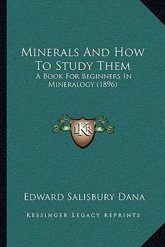 portada minerals and how to study them: a book for beginners in mineralogy (1896) (en Inglés)