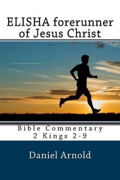 portada Elisha forerunner of Jesus-Christ: Bible Commentary 2 Kings 2-9 (en Inglés)