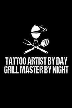 portada Tattoo Artist by day Grill Master by Night: Funny Best Grill Master Ever Gift Not for Tattoo Artist 