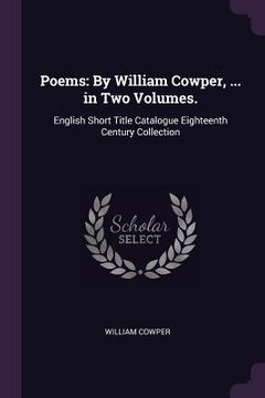 portada Poems: By William Cowper, ... in Two Volumes.: English Short Title Catalogue Eighteenth Century Collection