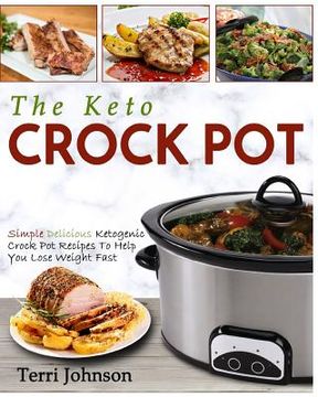 portada The Keto Crockpot: Simple Delicious Ketogenic Crock Pot Recipes To Help You Lose Weight Fast (en Inglés)