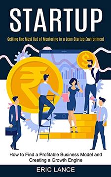 portada Startup: How to Find a Profitable Business Model and Creating a Growth Engine (Getting the Most out of Mentoring in a Lean Startup Environment) (en Inglés)