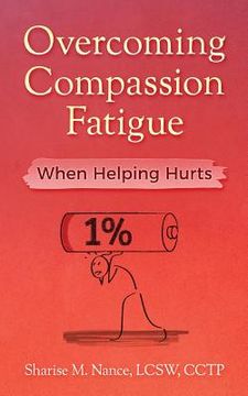 portada Overcoming Compassion Fatigue: When Helping Hurts (en Inglés)