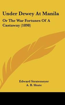 portada under dewey at manila: or the war fortunes of a castaway (1898) (in English)