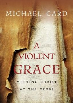 portada a violent grace: meeting christ at the cross (en Inglés)