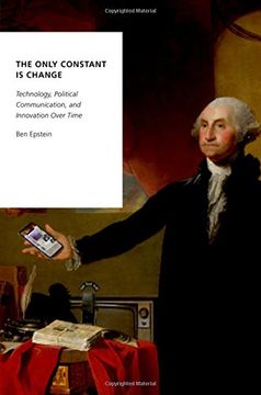 portada The Only Constant is Change: Technology, Political Communication, and Innovation Over Time (Oxford Studies in Digital Politics) (en Inglés)