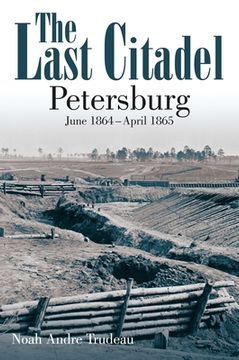 portada The Last Citadel: Petersburg: June 1864-April 1865