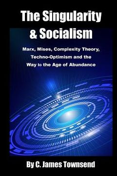 portada The Singularity and Socialism: Marx, Mises, Complexity Theory, Techno-Optimism and the Way to the Age of Abundance