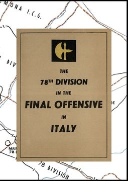 portada THE 78th DIVISION IN THE FINAL OFFENSIVE IN ITALY: An account of the operations of the 78th Infantry Division during the period 9th to 25th April 1945