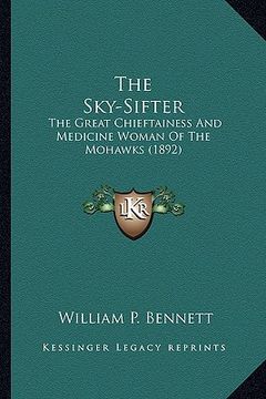 portada the sky-sifter the sky-sifter: the great chieftainess and medicine woman of the mohawks (18the great chieftainess and medicine woman of the mohawks (