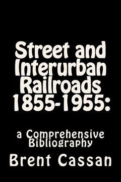 portada Street and Interurban Railroads 1855-1955: : a Comprehensive Bibliography (in English)