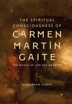 portada The Spiritual Consciousness of Carmen Martín Gaite: The Whole of Life has Meaning (Monografías a, 402) (in English)