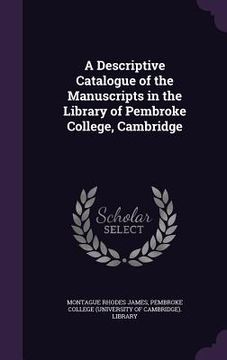 portada A Descriptive Catalogue of the Manuscripts in the Library of Pembroke College, Cambridge