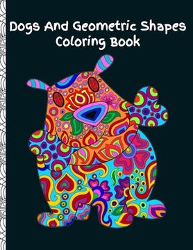 portada Dogs and Geometric Shapes Coloring Book: Fun Color Pages For Adults and Kids (en Inglés)