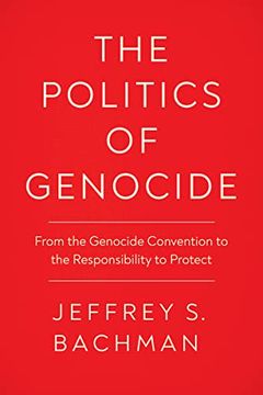 portada The Politics of Genocide: From the Genocide Convention to the Responsibility to Protect (Genocide, Political Violence, Human Rights) (en Inglés)