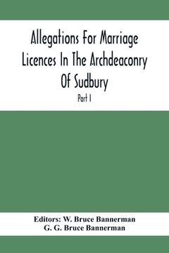 portada Allegations For Marriage Licences In The Archdeaconry Of Sudbury, In The County Of Suffolk During The Year 1684 To 1754 (Part I) (in English)