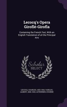 portada Lecocq's Opera Giroflé-Girofla: Containing the French Text, With an English Translation of all the Principal Airs (en Inglés)