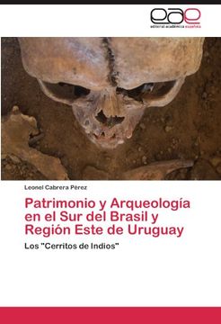 portada Patrimonio y Arqueología en el sur del Brasil y Región Este de Uruguay: Los "Cerritos de Indios"