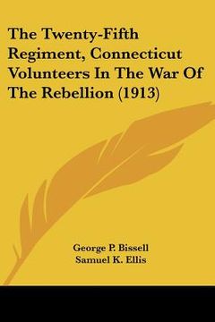 portada the twenty-fifth regiment, connecticut volunteers in the war of the rebellion (1913) (en Inglés)