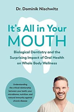 portada It's all in Your Mouth: Biological Dentistry and the Surprising Impact of Oral Health on Whole Body Wellness (en Inglés)