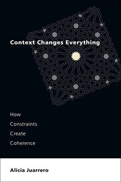 portada Context Changes Everything: How Constraints Create Coherence (in English)