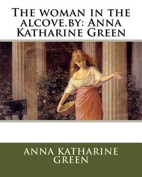 portada The woman in the alcove.by: Anna Katharine Green (en Inglés)