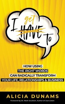 portada I Get To: How Using the Right Words Can Radically Transform Your Life, Relationships & Business (in English)
