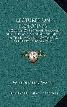portada lectures on explosives: a course of lectures prepared especially as a manual and guide in the laboratory of the u.s. artillery school (1902) (en Inglés)
