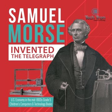 portada Samuel Morse Invented the Telegraph U.S. Economy in the mid-1800s Grade 5 Children's Computers & Technology Books (en Inglés)