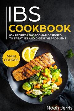 portada Ibs Cookbook: Main Course - 80+ Recipes Low-Fodmap Designed to Treat Ibs and Digestive Problems (Celiac Disease Effective Approach) (in English)