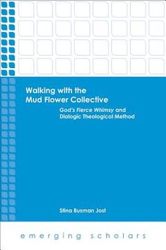 portada Walking with the Mud Flower Collective: God's Fierce Whimsy and Dialogic Theological Method (in English)